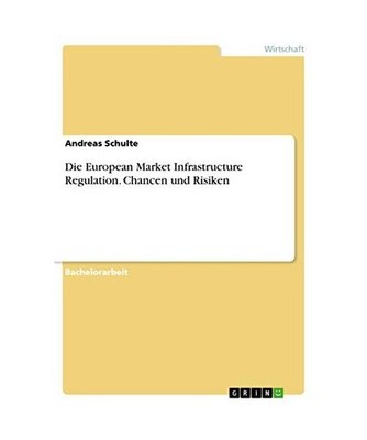 Die European Market Infrastructure Regulation. Chancen und Risiken, Schulte, And