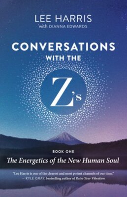 Conversations with the Z'S, Book One: The Energetics of the New Human Soul: New