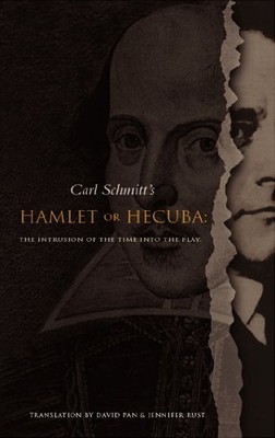 HAMLET OR HECUBA: THE INTRUSION OF THE TIME INTO THE PLAY By Carl Schmitt NEW