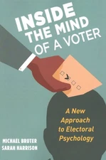 Inside the Mind of a Voter : A New Approach to Electoral Psychology, Paperbac...
