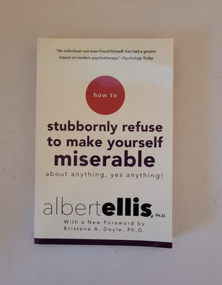 How to Stubbornly Refuse to Make Yourself Miserable about Anything--Yes,...