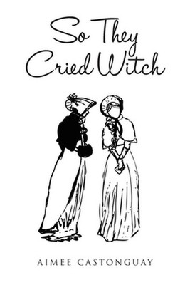 So They Cried Witch by Aimee Castonguay Paperback Book
