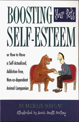 Boosting Your Pet's Self-Esteem: Or How to Have a Self-Actualized, Addiction...
