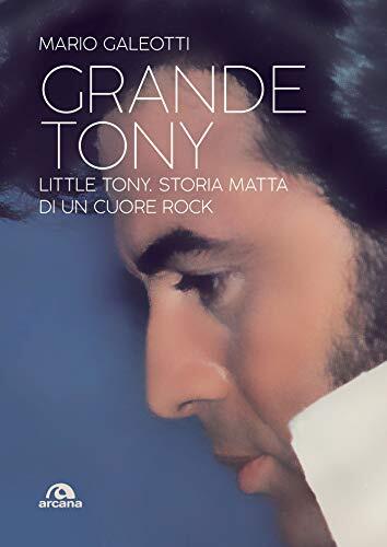 9788862315685 Grande Tony: Little Tony. Storia matta di un cuore rock - Mario Ga
