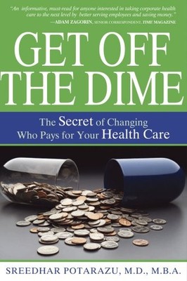 GET OFF THE DIME: THE SECRET OF CHANGING WHO PAYS FOR YOUR By Sreedhar Potarazu