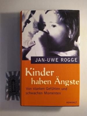 Kinder haben Ängste. Von starken Gefühlen und schwachen Momenten. Rogge, Jan-Uwe