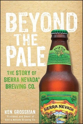 Beyond the Pale: The Story of Sierra Nevada Brewing Co. - hardcover Grossman...