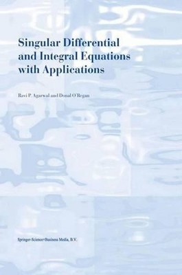 Singular Differential and Integral Equations with Applications by R.P. Agarwal (