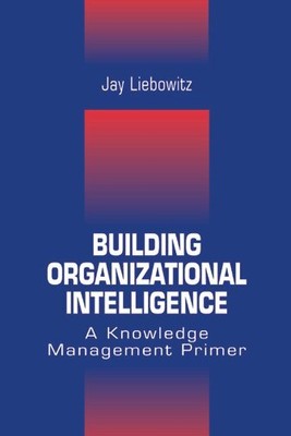 Building Organizational Intelligence : A Knowledge Management Primer, Hardcov...