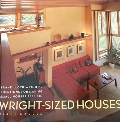 Wright-Sized Houses: Frank Lloyd Wright--Make Small Houses Feel Big by D. Maddex