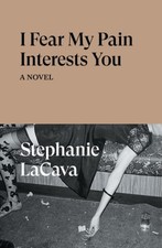 I Fear My Pain Interests You A Novel by Stephanie LaCava (Paperback Book)