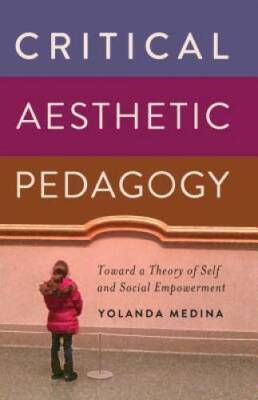 Critical Aesthetic Pedagogy: Toward a Theory of Self and Social Empowerme - GOOD