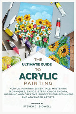 THE ULTIMATE GUIDE TO ACRYLIC PAINTING: Acrylic Painting Essentials: Mastering T
