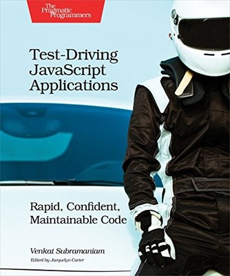 TEST-DRIVING JAVASCRIPT APPLICATIONS: RAPID, CONFIDENT, By Venkat Subramaniam VG