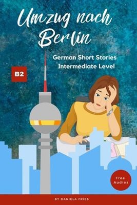Umzug Nach Berlin : Graded Reader Intermediate German B2 Daniela