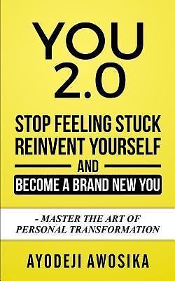 You 2.0: : Stop Feeling Stuck, Reinvent Yourself, and Become a Brand New You...