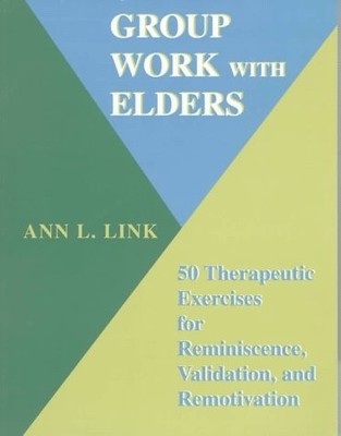 Group Work With Elders: 50 Therapeutic Exercises for Reminiscence, Validatio...