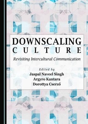 DOWNSCALING CULTURE: REVISITING INTERCULTURAL By Jaspal Naveel Singh & Argyro