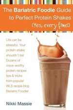 The Bariatric Foodie Guide to Perfect Protein Shakes by Nikki L. Massie