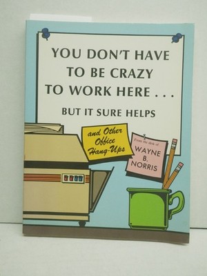 You Don't Have To Be Crazy To Work Here... But It Sure Helps