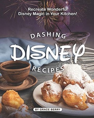 Dashing Disney Recipes: Recreate Wonderful Disney Magic in Your 