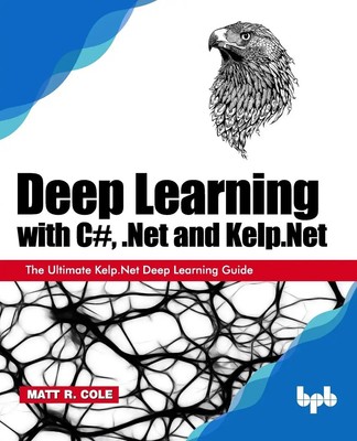 Deep Learning with C , .Net and [.] Matt R. Cole Taschenbuch Englisch 2019