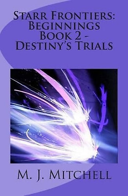 Starr Frontiers: Beginnings Book 2   Destinys Trials By M J Mitchell - New Co...