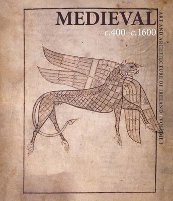 Medieval C. 400-c. 1600: Art and Architecture of Ireland (The Association of Hum