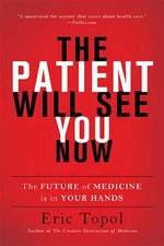 The Patient Will See You Now : The Future of Medicine Is in Your