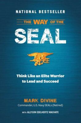The Way of the SEAL : Think Like an Elite Warrior to Lead and Succeed by Mark...