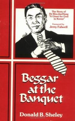 Beggar at the Banquet: The Story of Dr. Woo Jun Hong by Sheley, Donald
