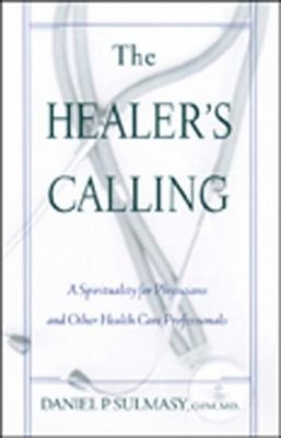 The Healer's Calling : A Spirituality for Physicians and Other He