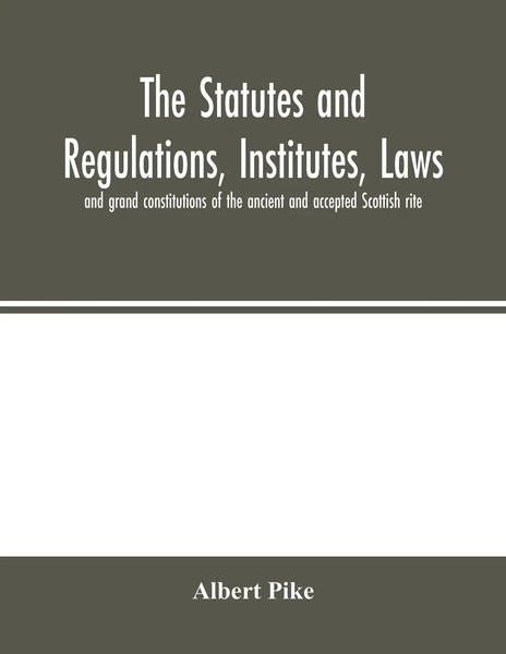 Albert Pike | The Statutes And Regulations, Institutes, Laws And Grand...-image