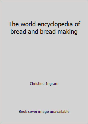 The world encyclopedia of bread and bread making by Christine Ingram