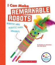 I Can Make Remarkable Robots (Rookie Star: Makerspace Projects) by Holzweiss, Kr