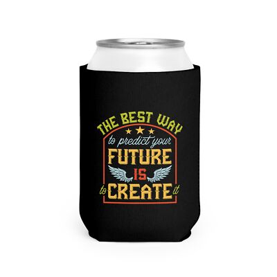 The Best Way to Predict Your Future Is Create - Can Cooler Sleeve