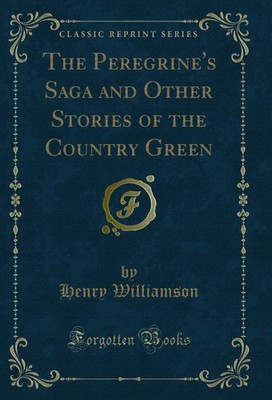 The Peregrine's Saga and Other Stories of the Country Green (Classic Reprint)
