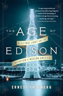 The Age of Edison: Electric Light and the Invention of Modern America by Ernest
