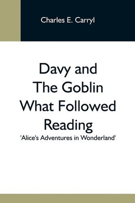 Charles E. Carryl | Davy And The Goblin What Followed Reading 'Alice'S...