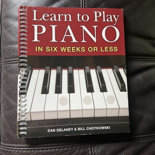 Learn to Play Piano in Six Weeks or Less: Beginners, Delaney & Chotkowski