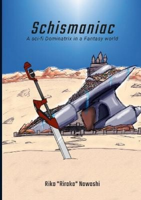 Schismaniac: A sci-fi Dominatrix in a Fantasy world by Riko Nawashi