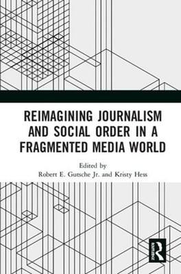 Reimagining Journalism and Social Order in a Fragmented Media World by Gutsche