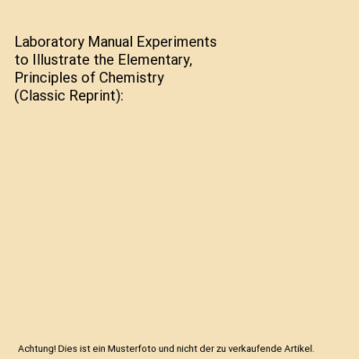Laboratory Manual Experiments to Illustrate the Elementary, Principles of Chemis