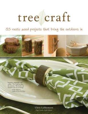 Tree Craft: 35 Rustic Wood Projects That Bring the Outdoors in by Lubkemann