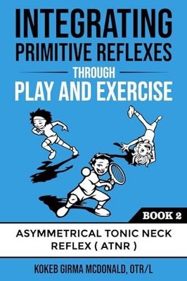 Integrating Primitive Reflexes Through Play and Exercise: An Interactive Guide t