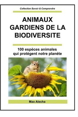 Animaux gardiens de la biodiversit: 100 esp?ces animales qui prot?gent notre pla