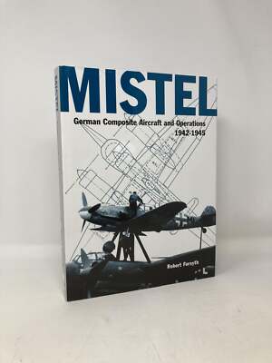 Mistel -German Composite Aircraft and Operations 1942-1945 by Robert Forsyth 1st
