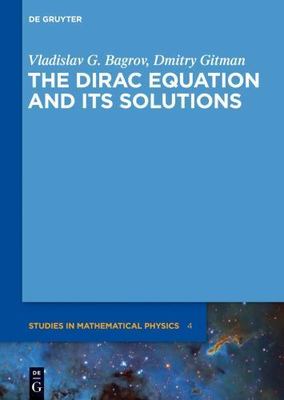 The Dirac Equation and its Solutions (De Gruyter Studies in Mathematical Physics