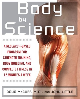 Body by Science: A Research Based Program for Strength Training, Body buildi...