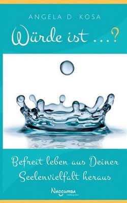 Wrde ist ...?: Befreit leben aus Deiner Seelenvielfalt heraus by Angela D. Kosa